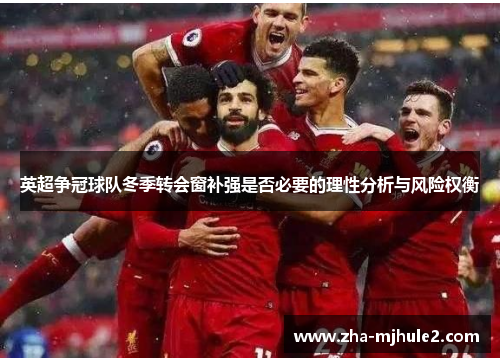 英超争冠球队冬季转会窗补强是否必要的理性分析与风险权衡 英超争冠球队冬季转会窗补强是否必要的理性分析与风险权衡