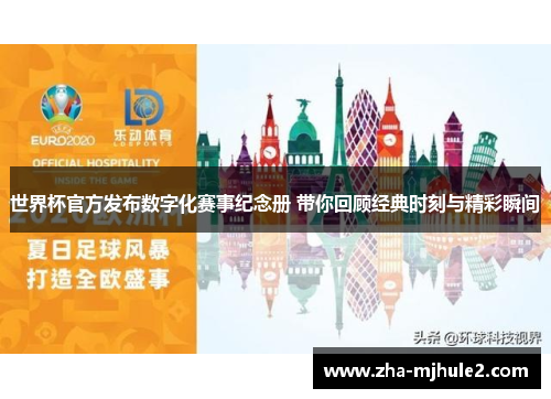 世界杯官方发布数字化赛事纪念册 带你回顾经典时刻与精彩瞬间 世界杯官方发布数字化赛事纪念册 带你回顾经典时刻与精彩瞬间